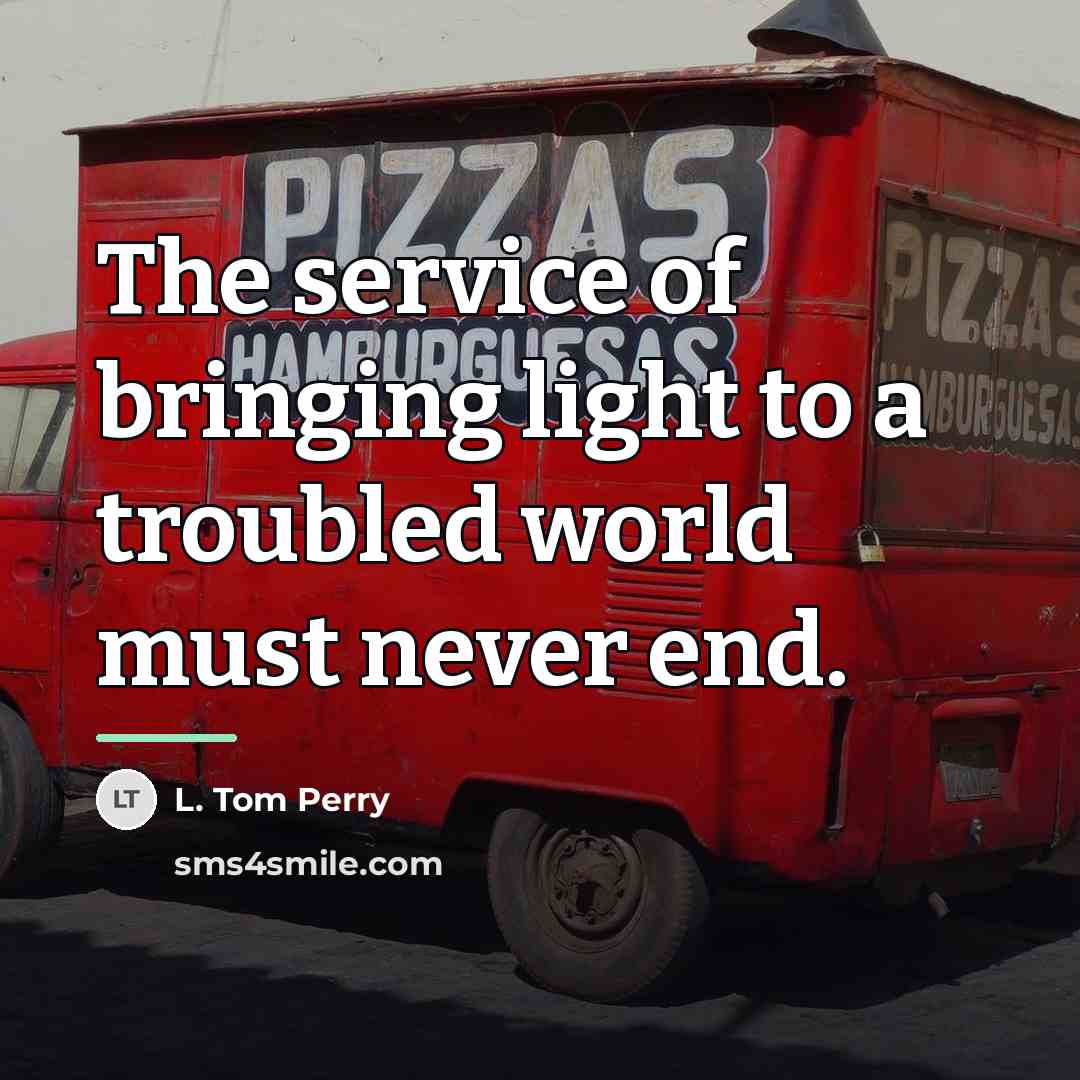 “The service of bringing light to a troubled world must…” quote by L. Tom Perry
