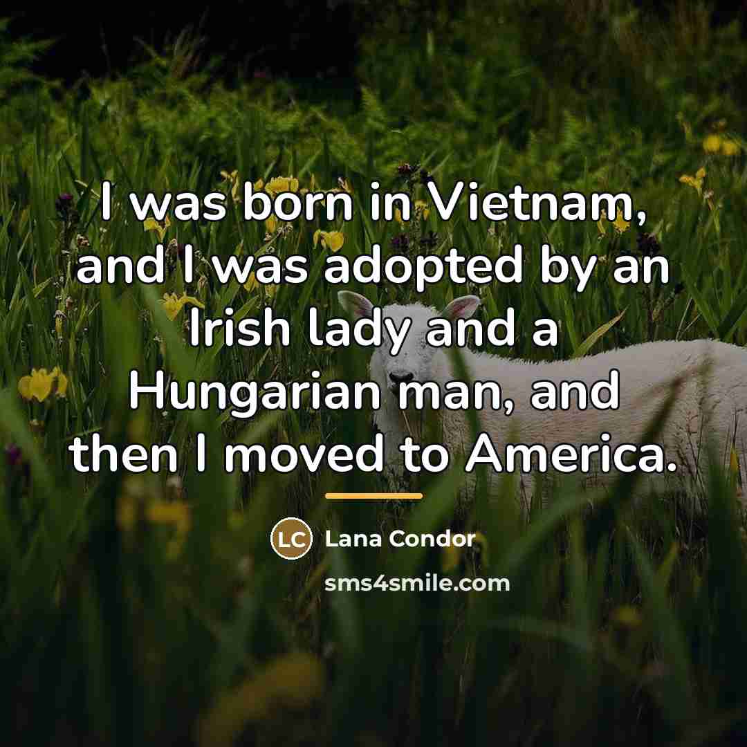 “I was born in Vietnam, and I was adopted by…” quote by Lana Condor