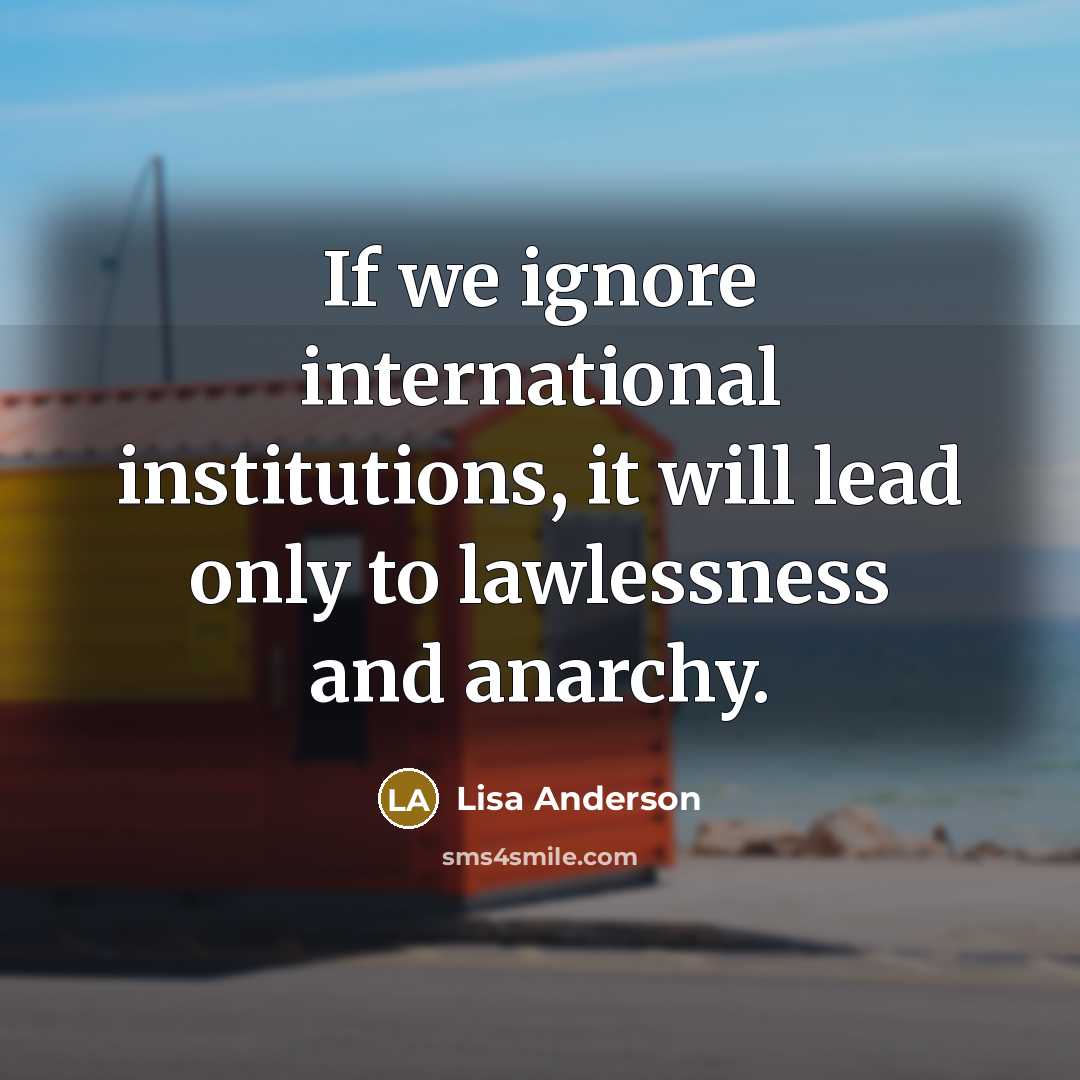 “If we ignore international institutions, it will lead only to…” quote by Lisa Anderson