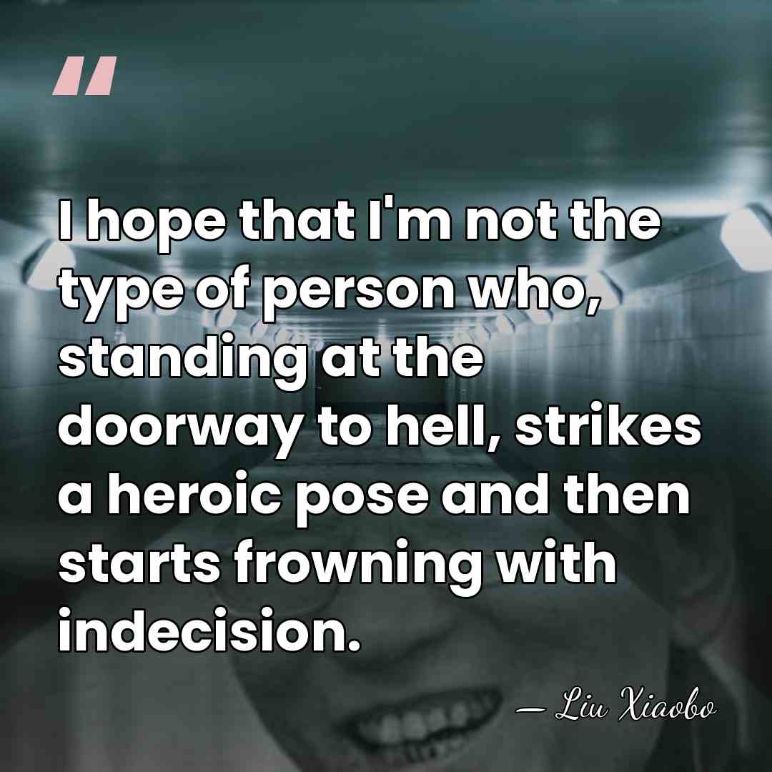 I hope that I'm not the type of person who, standing at&hellip; - Liu Xiaobo