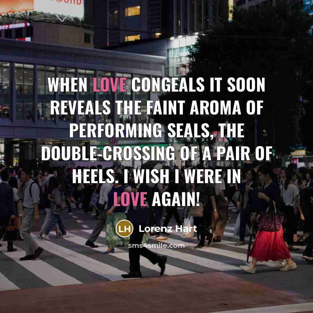 “When love congeals It soon reveals The faint aroma of…” quote by Lorenz Hart