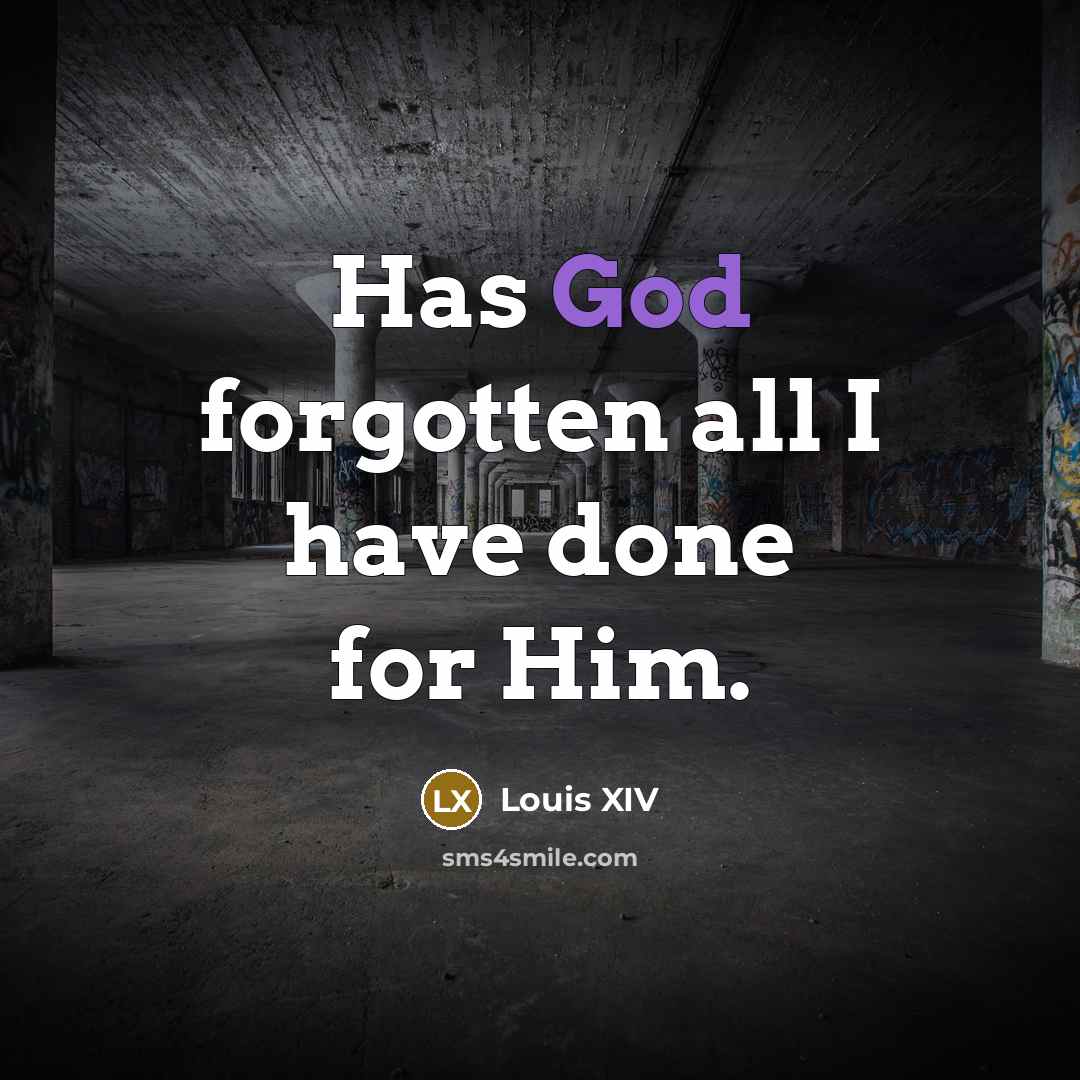 “Has God forgotten all I have done for Him.…” quote by Louis XIV