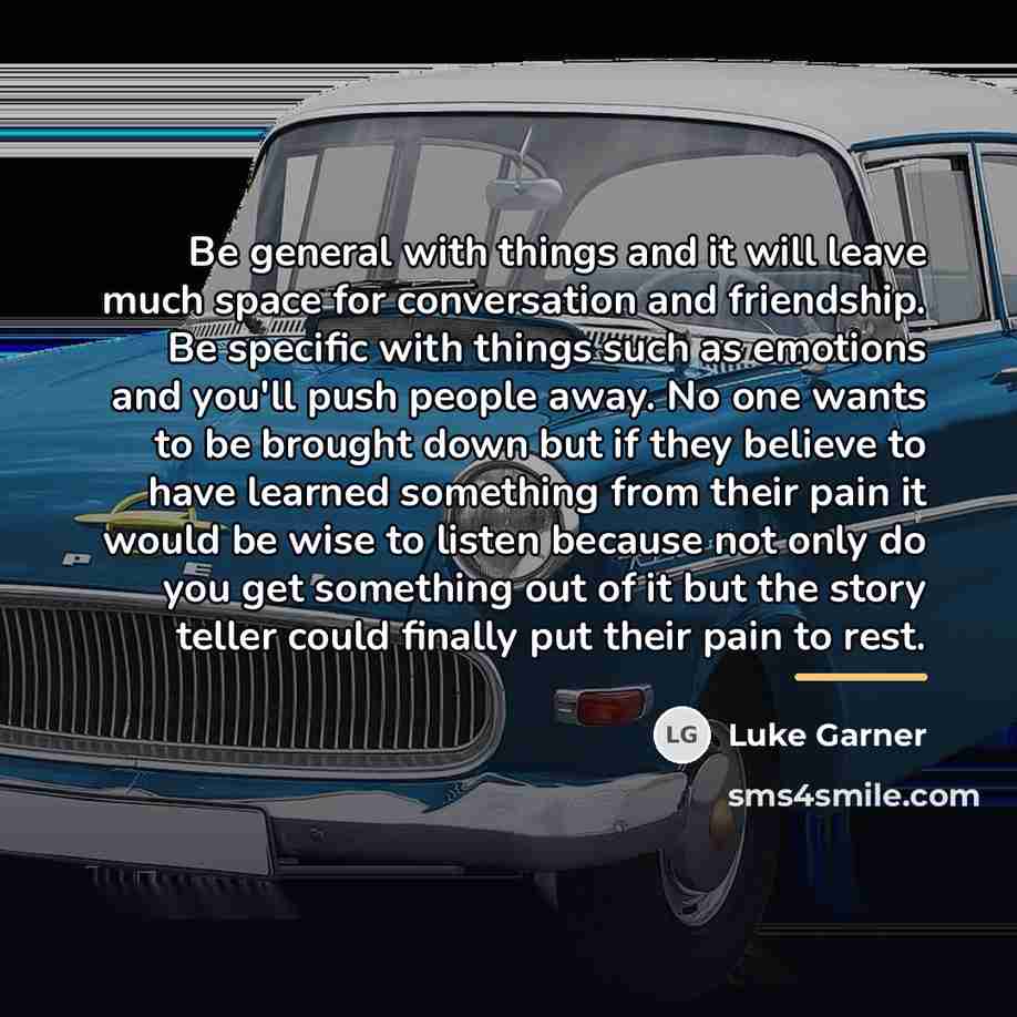 “Be general with things and it will leave much space…” quote by Luke Garner