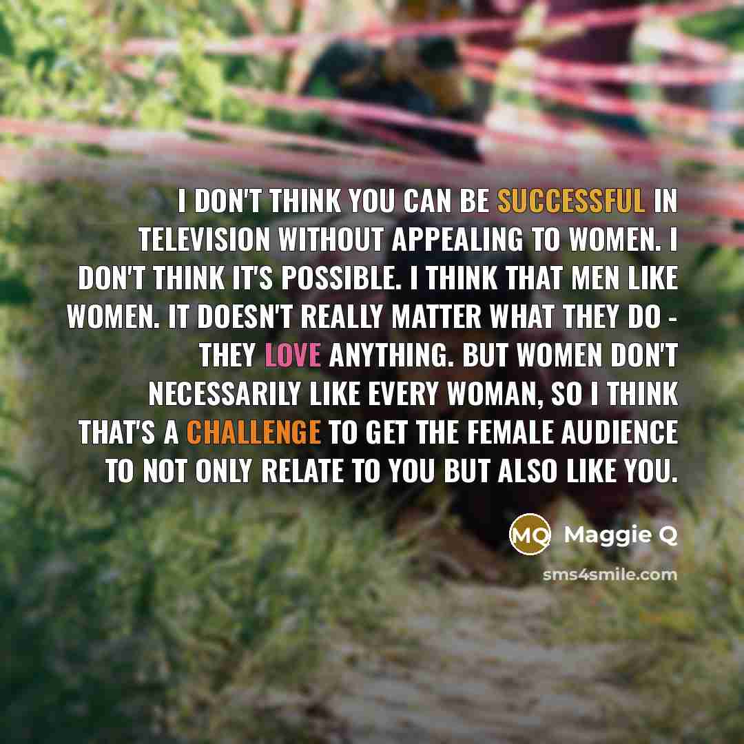 “I don't think you can be successful in television without…” quote by Maggie Q