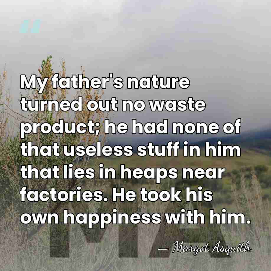 My father's nature turned out no waste product; he had none of&hellip; - Margot Asquith