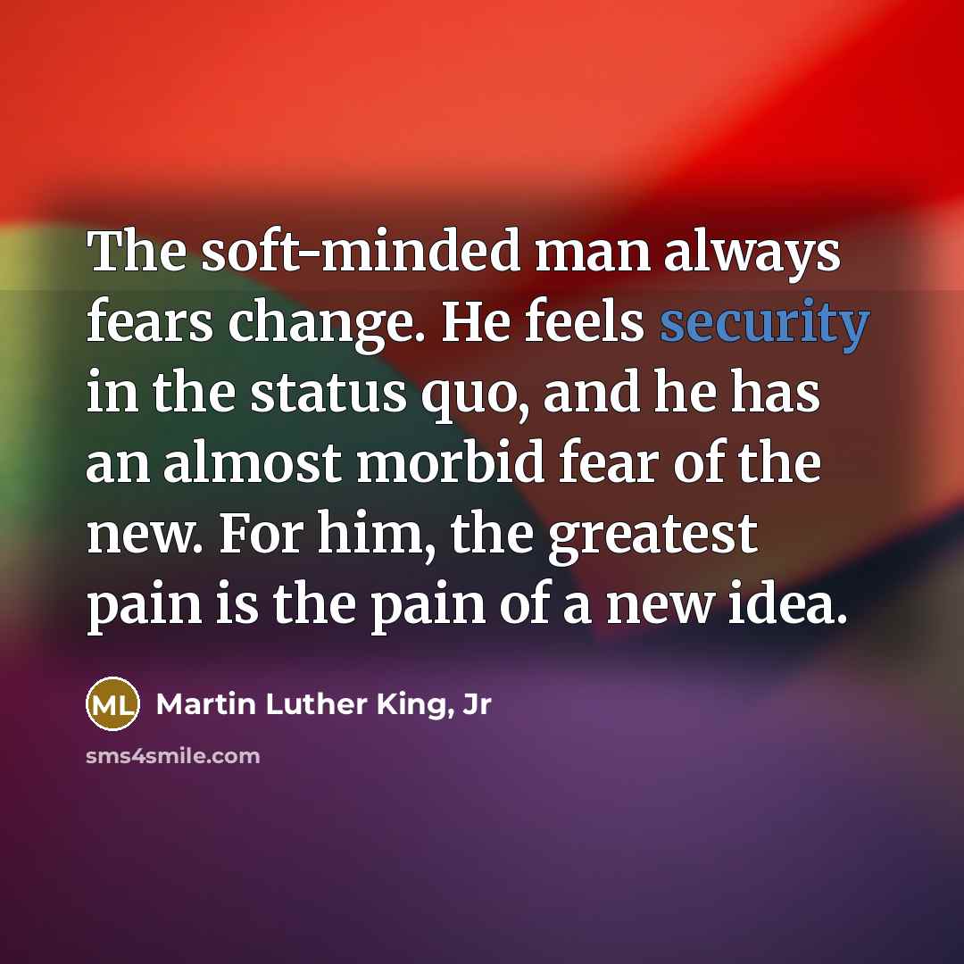 “The soft-minded man always fears change. He feels security in…” quote by Martin Luther King, Jr