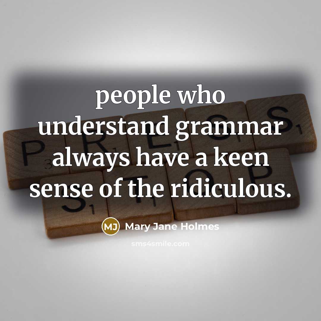 “people who understand grammar always have a keen sense of…” quote by Mary Jane Holmes