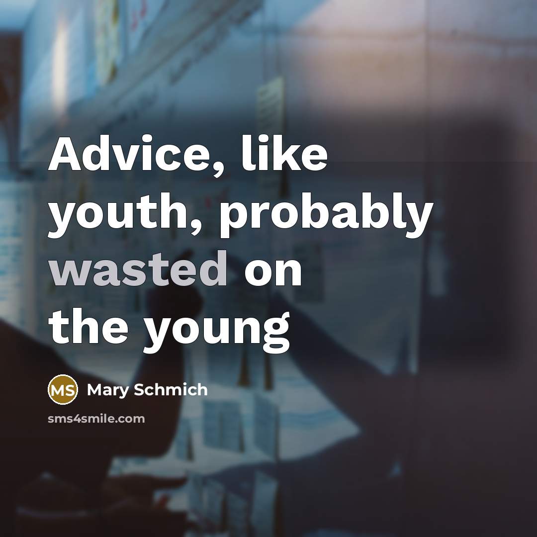 “Advice, like youth, probably wasted on the young…” quote by Mary Schmich