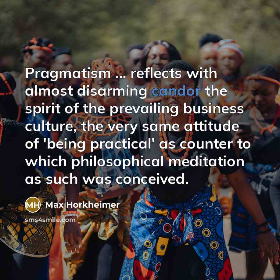 “Pragmatism ... reflects with almost disarming candor the spirit of…” quote by Max Horkheimer