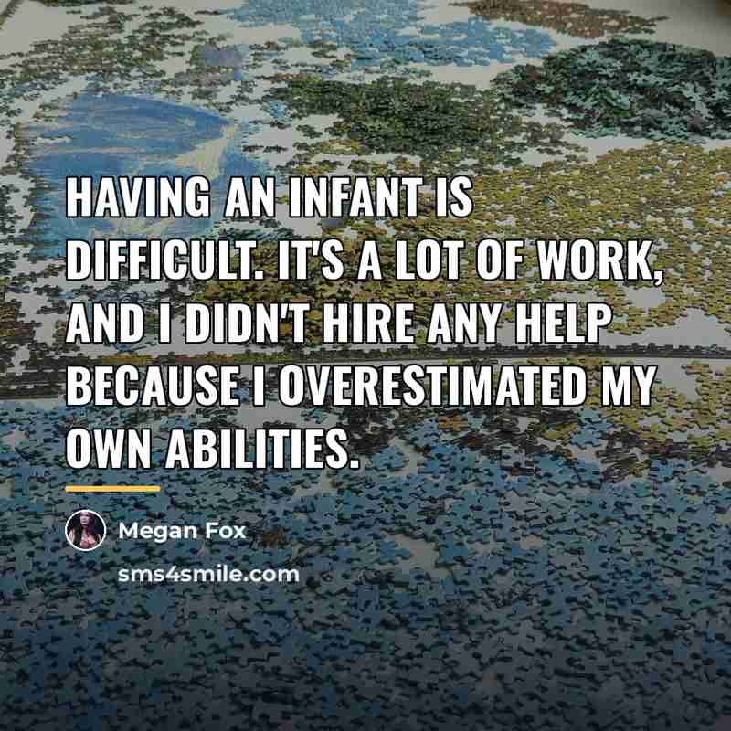 “Having an infant is difficult. It's a lot of work,…” quote by Megan Fox