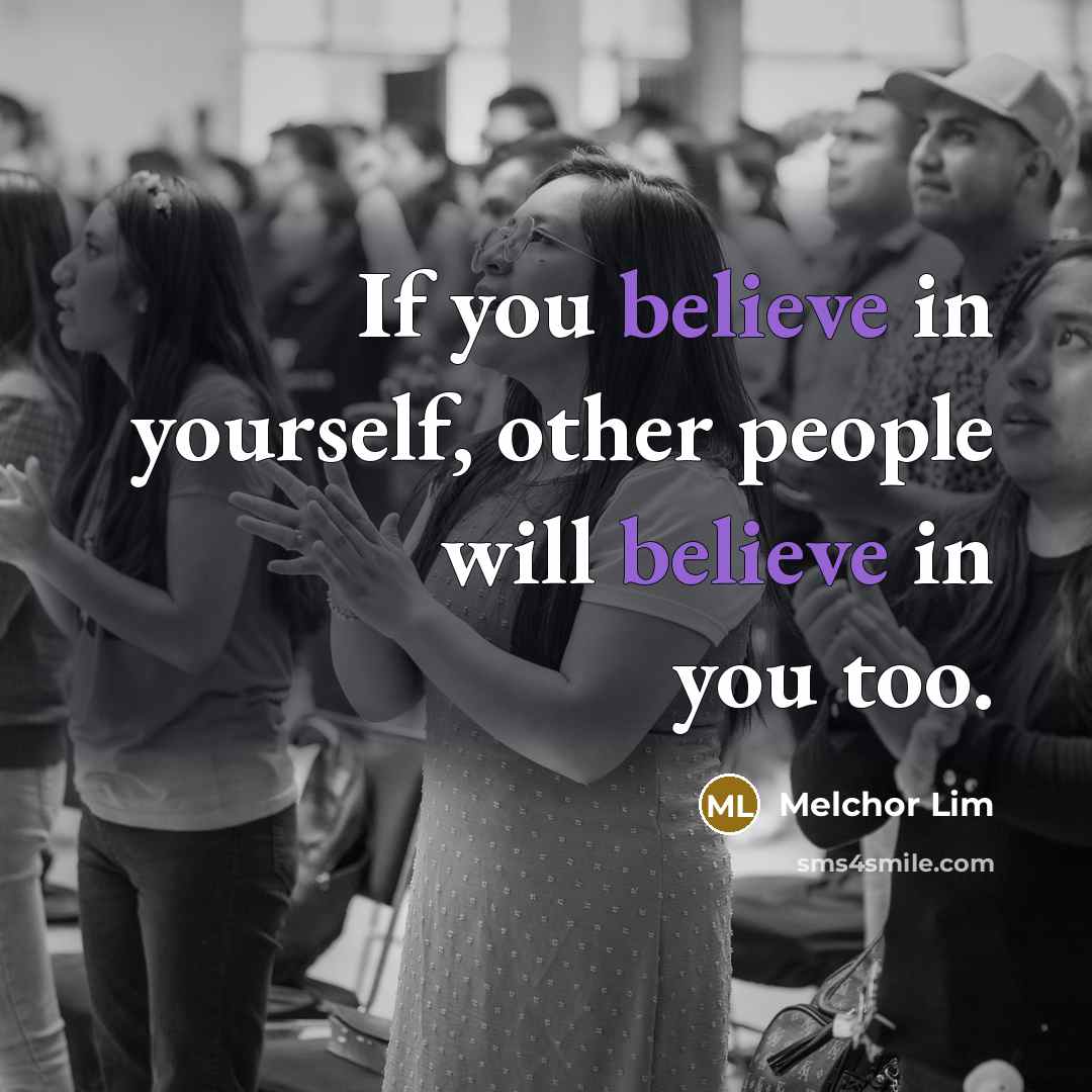 “If you believe in yourself, other people will believe in you too.” quote by Melchor Lim