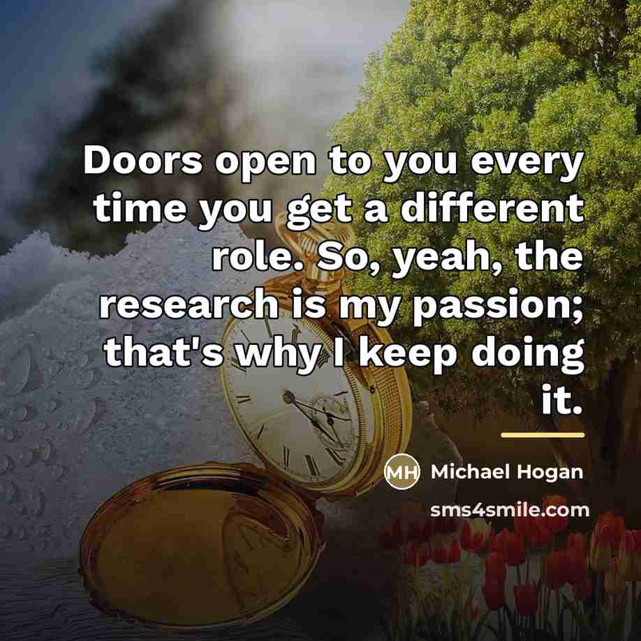 “Doors open to you every time you get a different…” quote by Michael Hogan