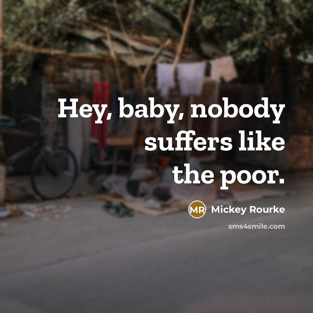 “Hey, baby, nobody suffers like the poor.…” quote by Mickey Rourke