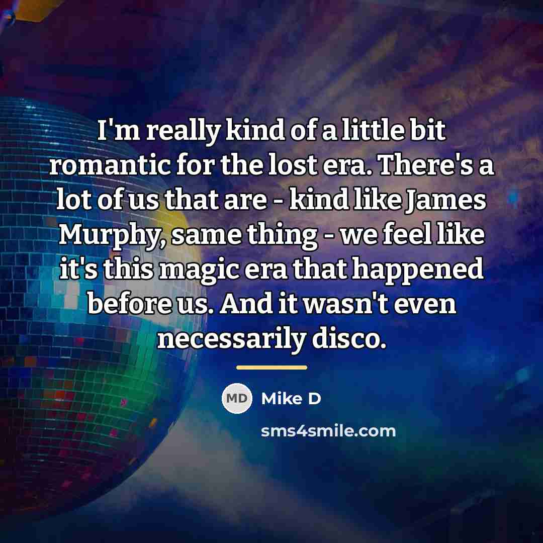 “I'm really kind of a little bit romantic for the…” quote by Mike D