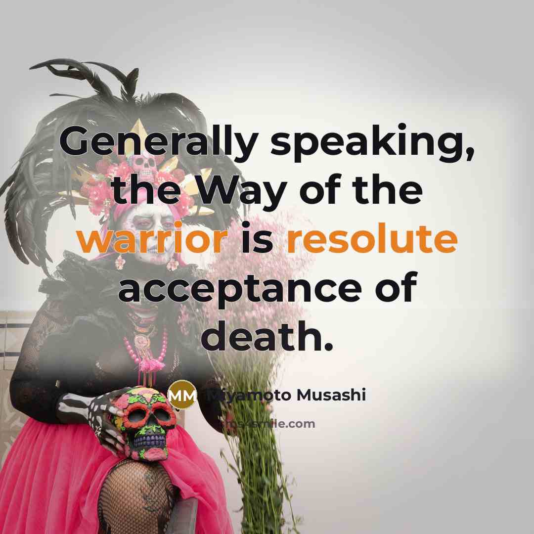 “Generally speaking, the Way of the warrior is resolute acceptance…” quote by Miyamoto Musashi