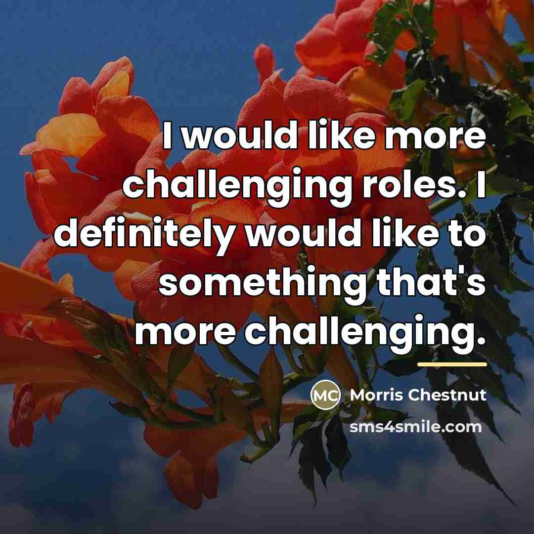 “I would like more challenging roles. I definitely would like…” quote by Morris Chestnut