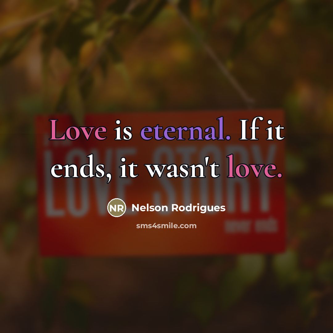 “Love is eternal. If it ends, it wasn't love.…” quote by Nelson Rodrigues