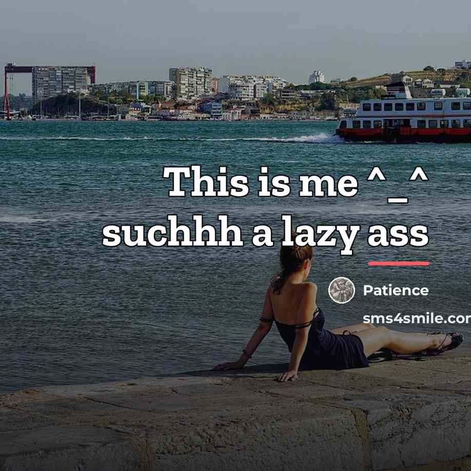 “This is me ^_^ suchhh a lazy ass…” quote by Patience