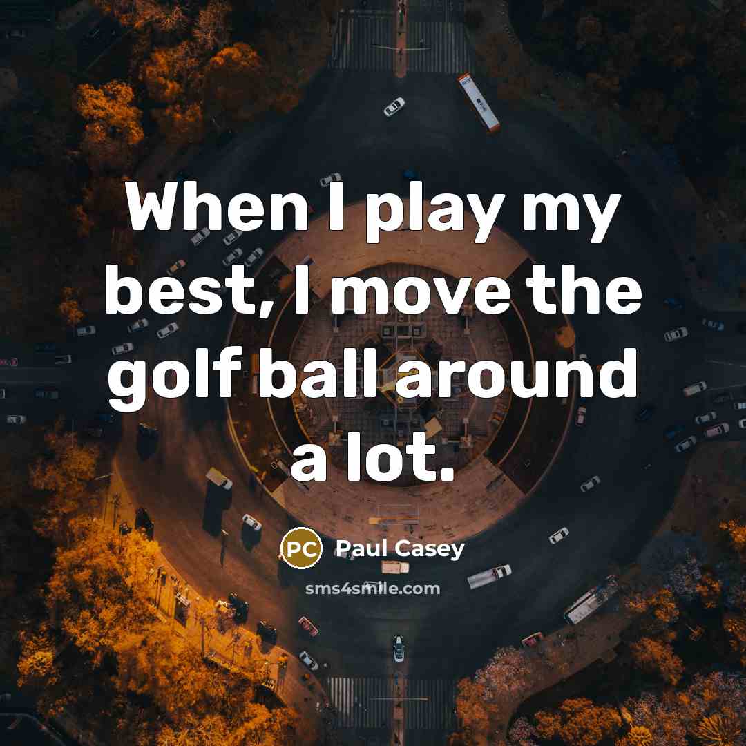 “When I play my best, I move the golf ball…” quote by Paul Casey