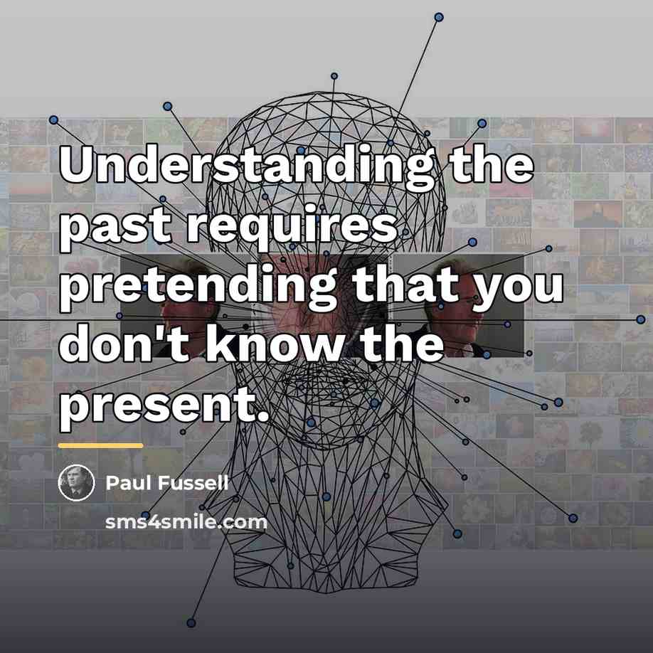 “Understanding the past requires pretending that you don't know the…” quote by Paul Fussell