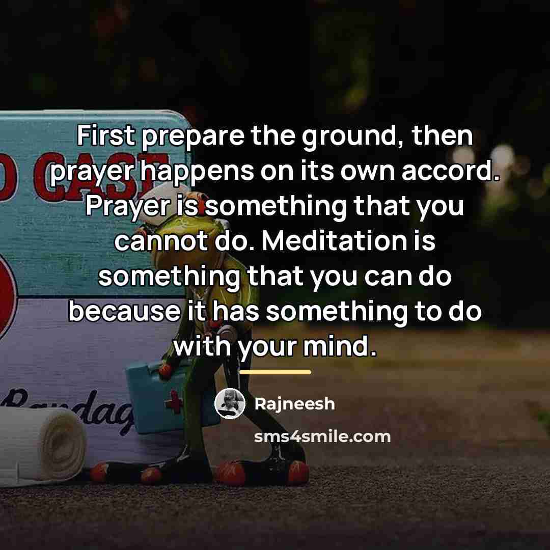 “First prepare the ground, then prayer happens on its own…” quote by Rajneesh