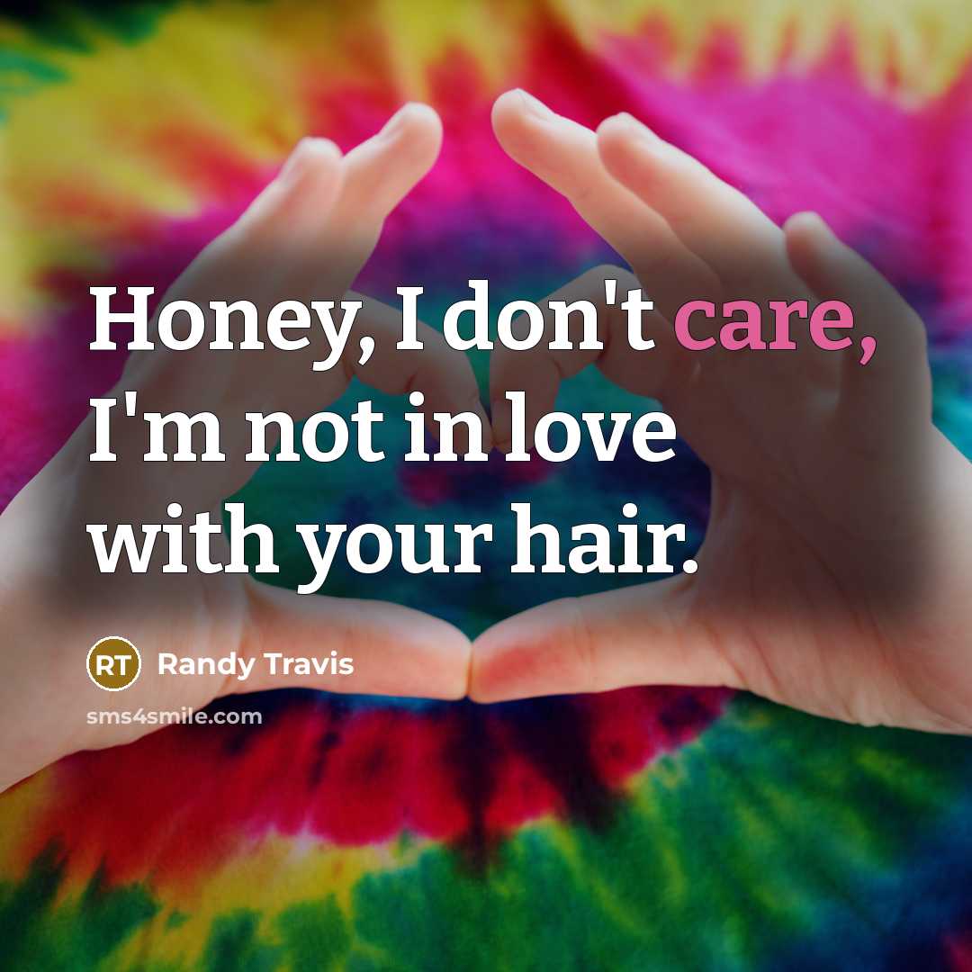 “Honey, I don't care, I'm not in love with your…” quote by Randy Travis