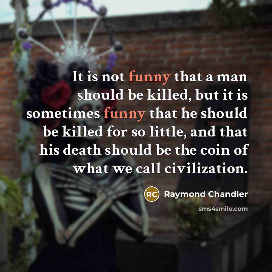 “It is not funny that a man should be killed,…” quote by Raymond Chandler