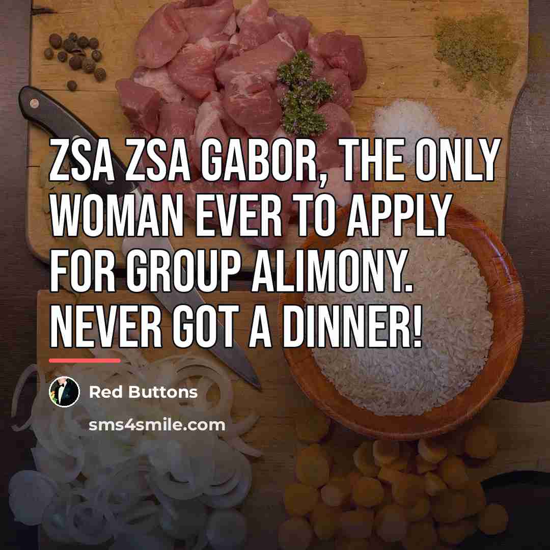 “Zsa Zsa Gabor, the only woman ever to apply for…” quote by Red Buttons