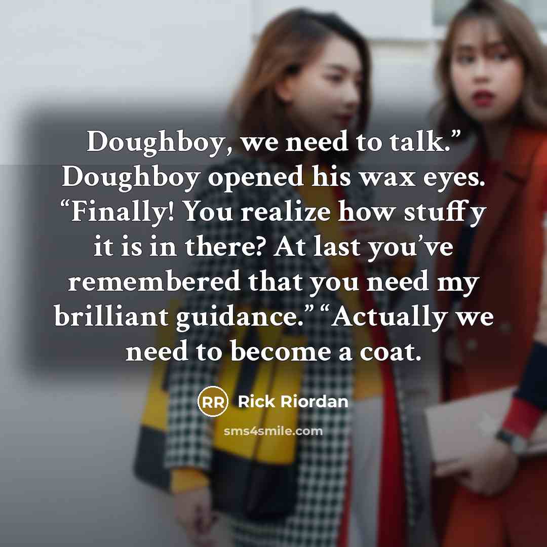 “Doughboy, we need to talk.” Doughboy opened his wax eyes.…” quote by Rick Riordan