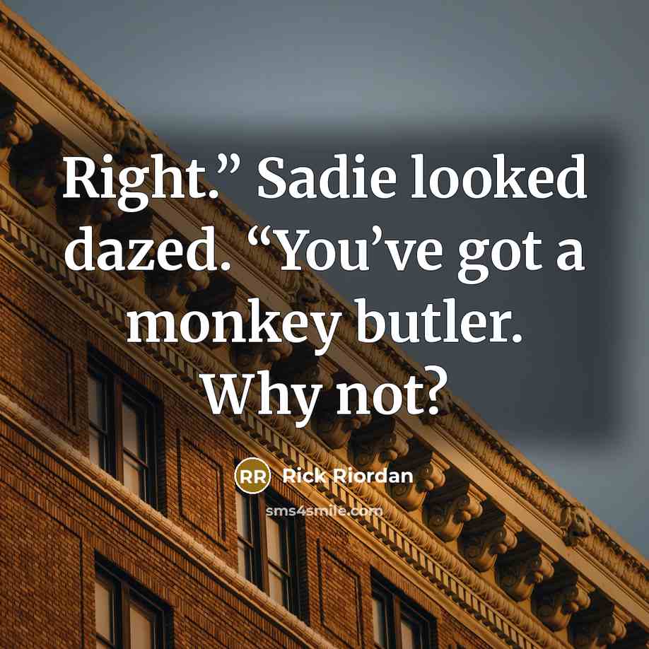“Right.” Sadie looked dazed. “You’ve got a monkey butler. Why…” quote by Rick Riordan