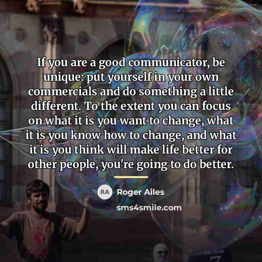 “If you are a good communicator, be unique: put yourself…” quote by Roger Ailes