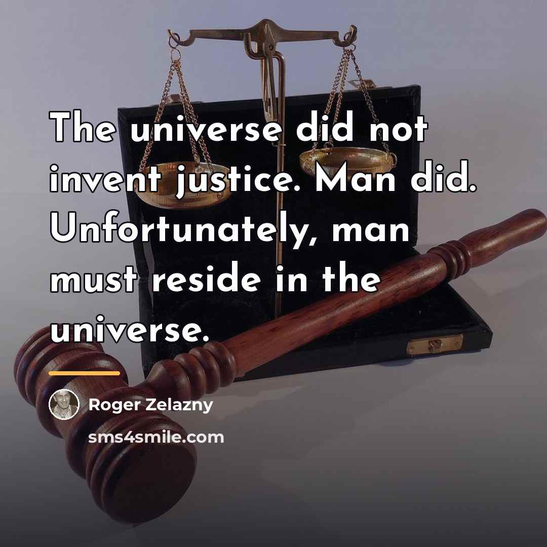 “The universe did not invent justice. Man did. Unfortunately, man…” quote by Roger Zelazny