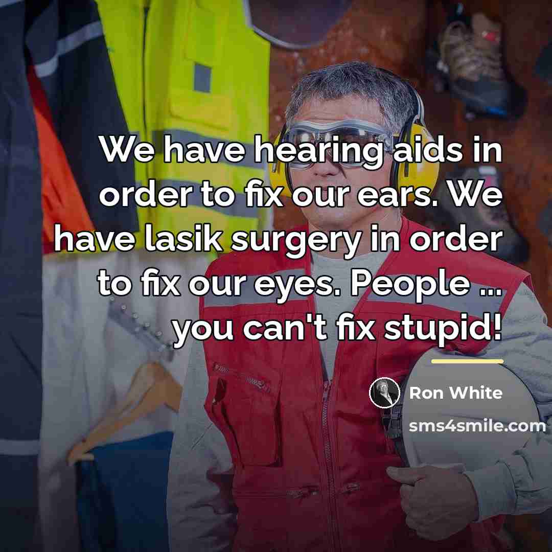 “We have hearing aids in order to fix our ears.…” quote by Ron White