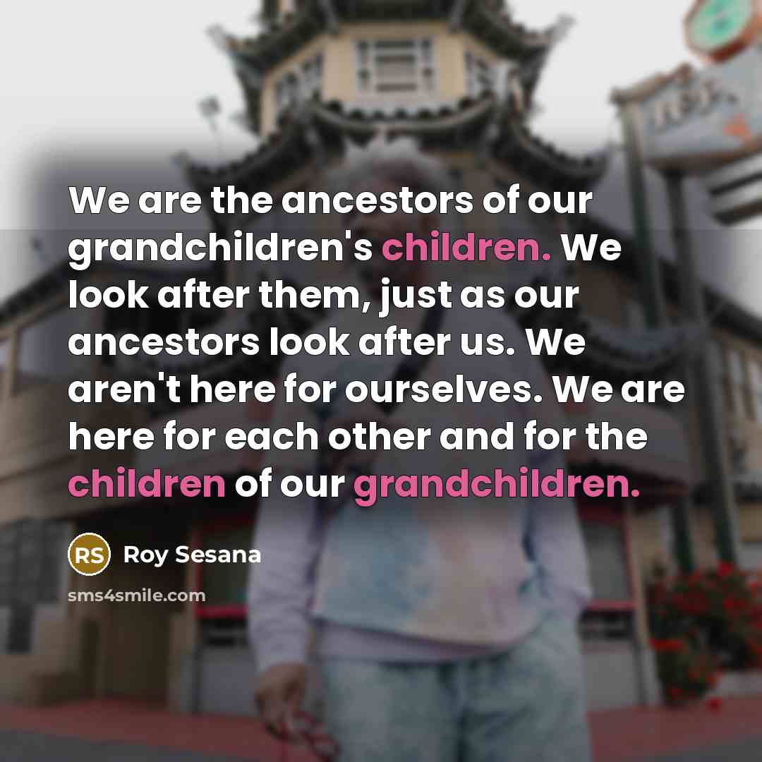 “We are the ancestors of our grandchildren's children. We look…” quote by Roy Sesana