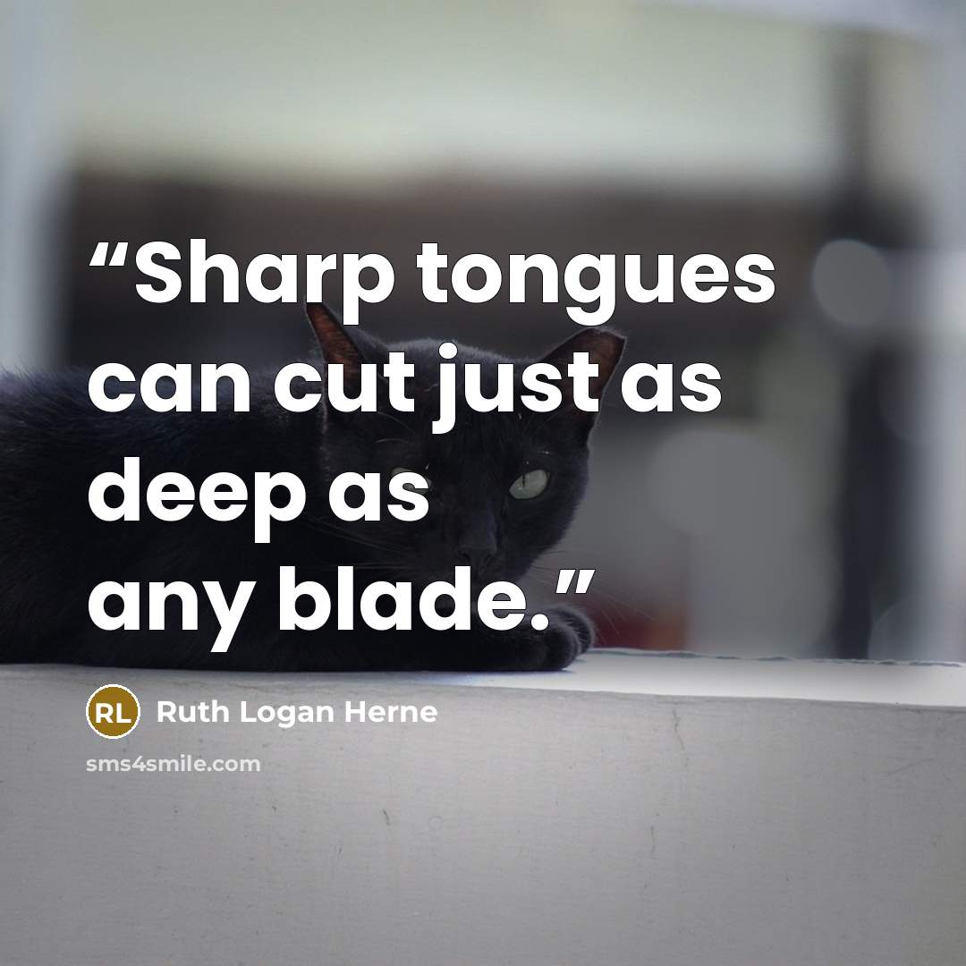 “Sharp tongues can cut just as deep as any blade.” quote by Ruth Logan Herne