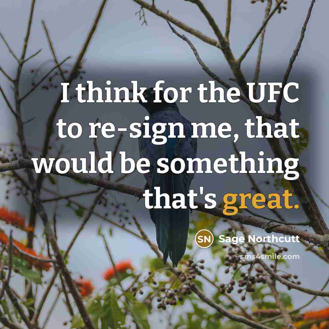 “I think for the UFC to re-sign me, that would…” quote by Sage Northcutt