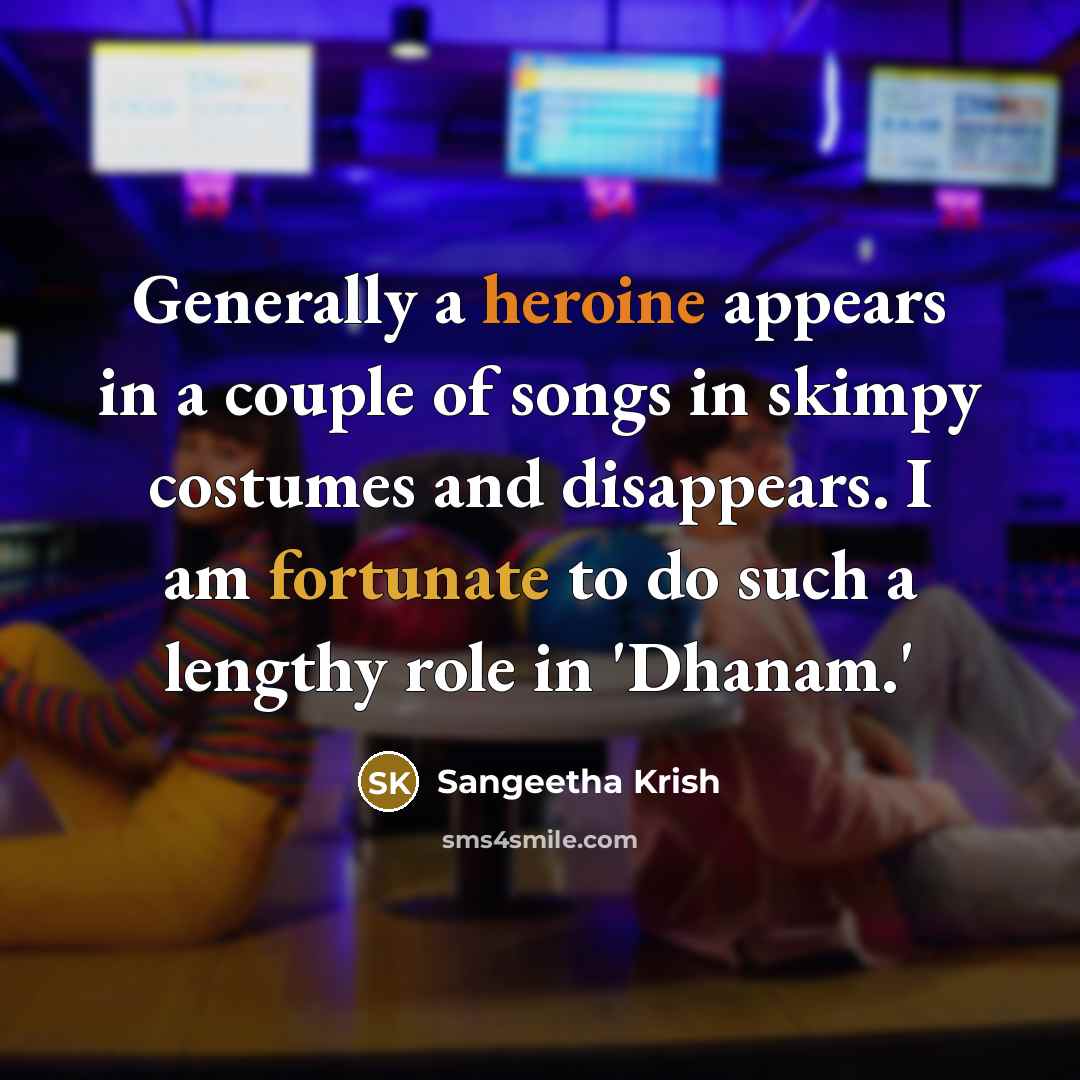 “Generally a heroine appears in a couple of songs in…” quote by Sangeetha Krish