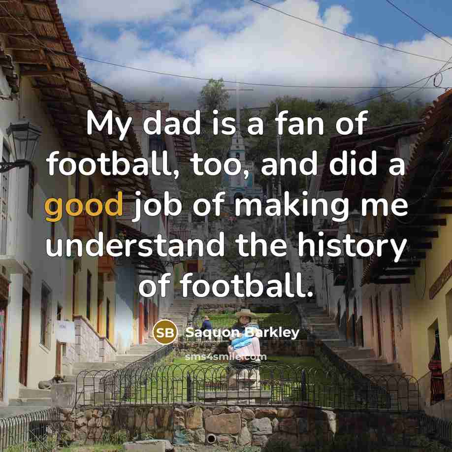 “My dad is a fan of football, too, and did…” quote by Saquon Barkley