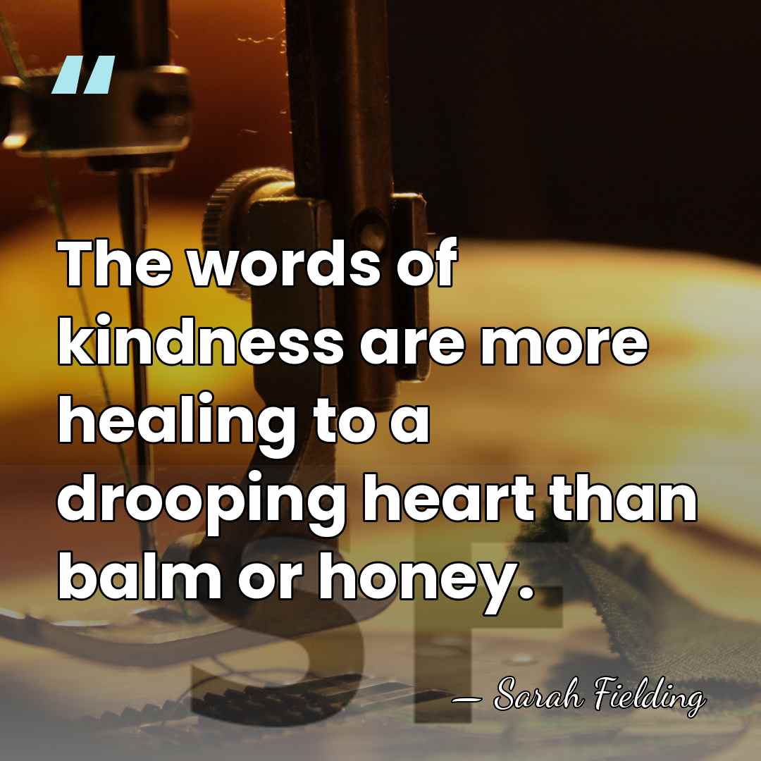 The words of kindness are more healing to a drooping heart than&hellip; - Sarah Fielding