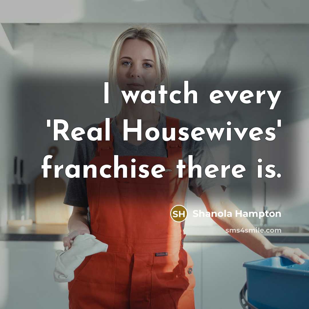 “I watch every 'Real Housewives' franchise there is.…” quote by Shanola Hampton