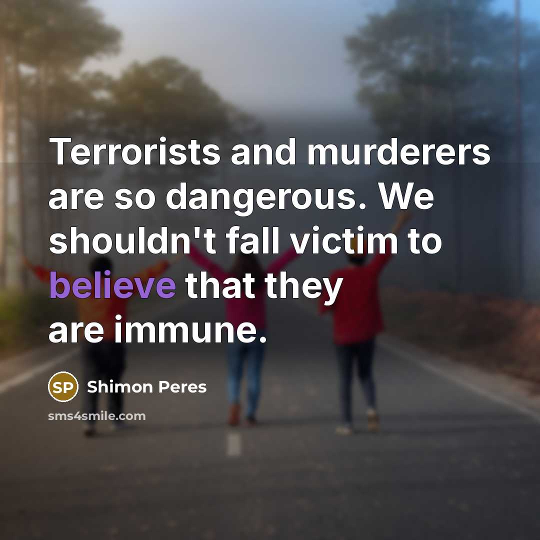 “Terrorists and murderers are so dangerous. We shouldn't fall victim…” quote by Shimon Peres