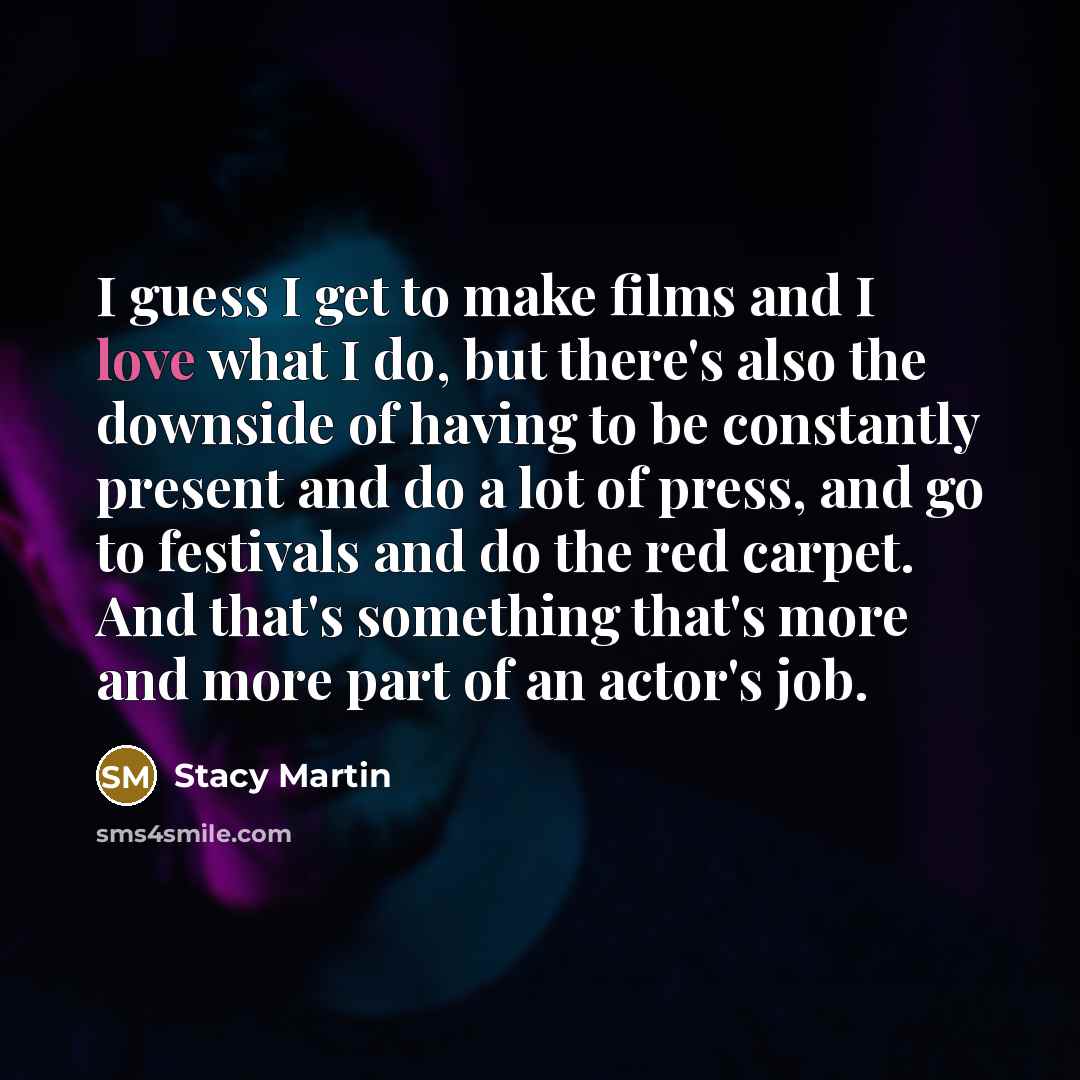 “I guess I get to make films and I love…” quote by Stacy Martin