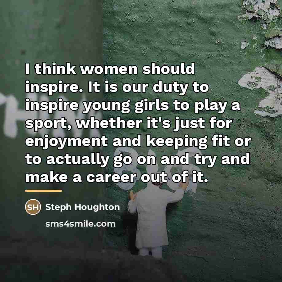 “I think women should inspire. It is our duty to…” quote by Steph Houghton