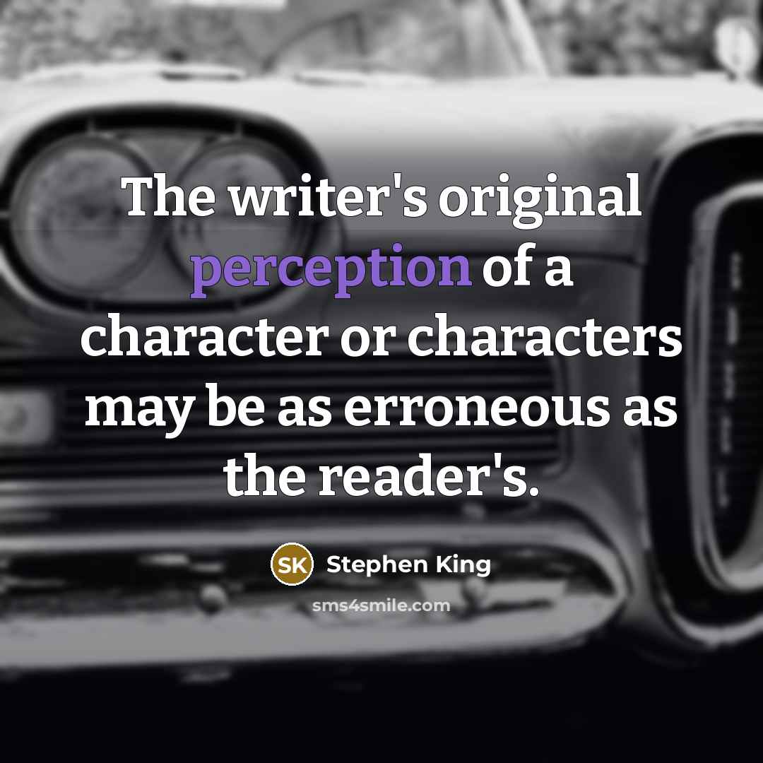 “The writer's original perception of a character or characters may…” quote by Stephen King