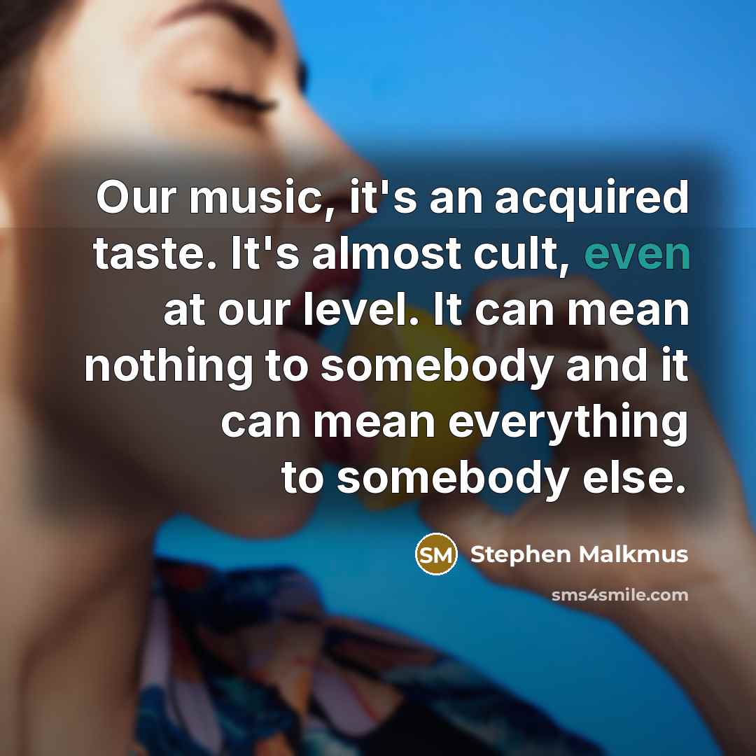 “Оur music, it's an acquired taste. It's almost cult, even…” quote by Stephen Malkmus