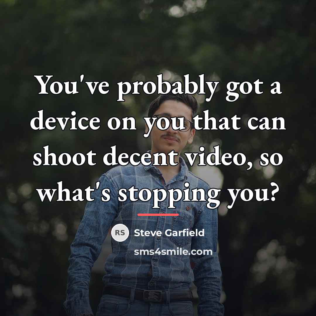 “You've probably got a device on you that can shoot…” quote by Steve Garfield