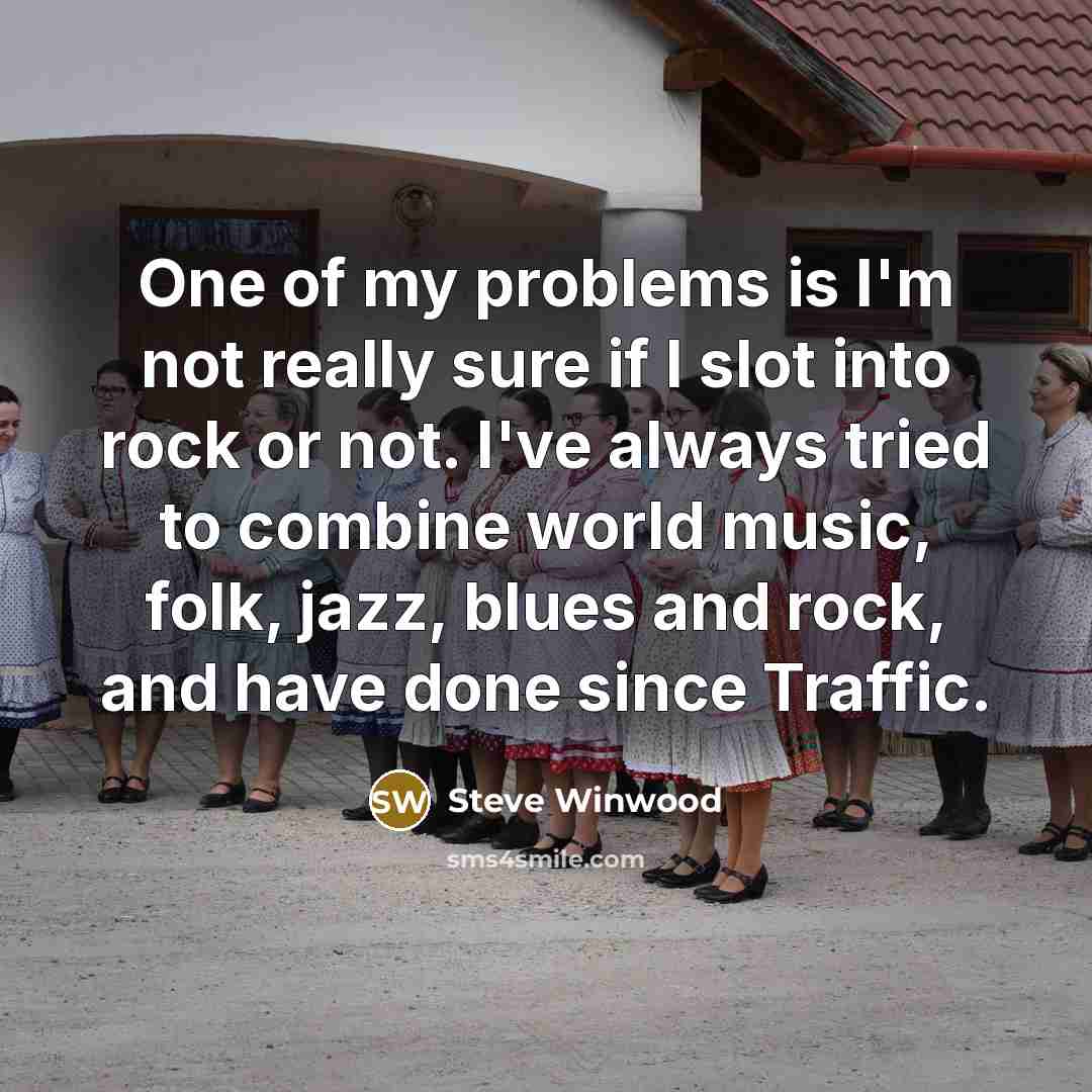 “One of my problems is I'm not really sure if…” quote by Steve Winwood