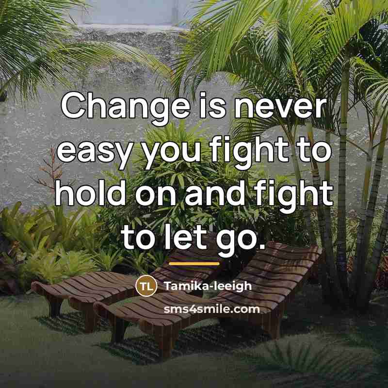 “Change is never easy you fight to hold on and…” quote by Tamika-leeigh