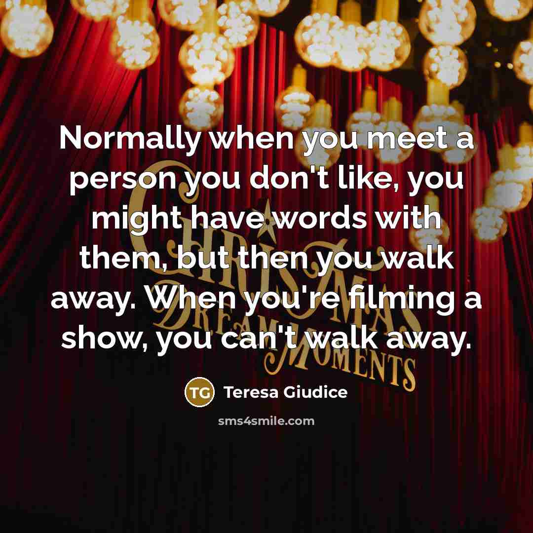 “Normally when you meet a person you don't like, you…” quote by Teresa Giudice