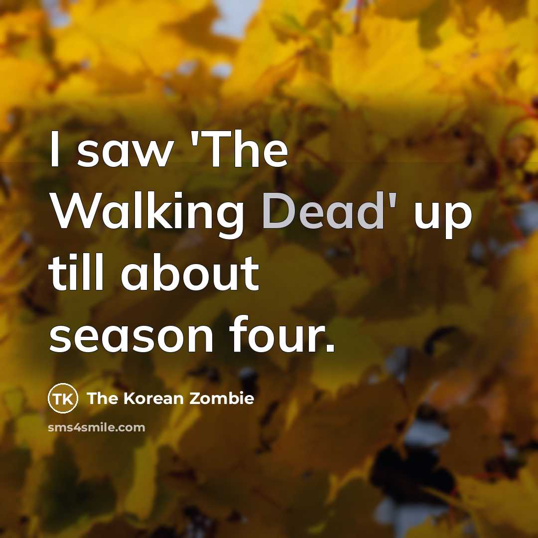 “I saw 'The Walking Dead' up till about season four.…” quote by The Korean Zombie